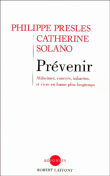 Prévenir Alzheimer, les cancers, l'infarctus et vivre en forme&nbsp;-&nbsp;Philippe Presles, Catherine Solano