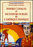 Hommes à poigne et dictateurs oubliés de l'Amérique exotique&nbsp;-&nbsp;Jean Claude Rolinat