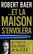 Et la maison s'envolera&nbsp;-&nbsp;Robert Baer