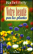 Votre beauté par les plantes&nbsp;-&nbsp;Rachel Frély