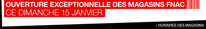 Ouverture exceptionnelle de vos magasins Fnac ce dimanche 15 janvier