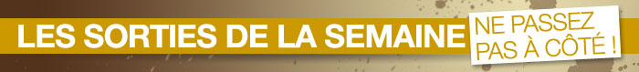 Les sorties de la semaine